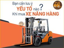 Bạn cần lưu ý những yếu tố nào khi mua xe nâng hàng?