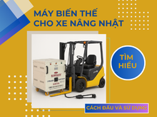 Máy biến thế là gì? Cách đấu máy biến thế sạc xe nâng