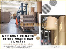Nên dùng xe nâng loại nào phù hợp với ngành bao bì, giấy ?