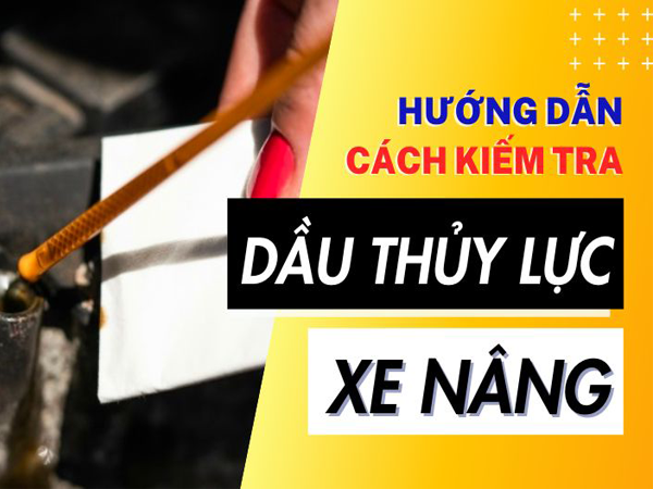 Top 1 Hướng Dẫn Cách Kiểm Tra Dầu Thủy Lực Xe Nâng