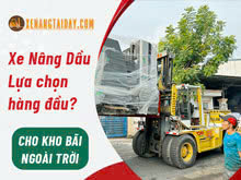 Vì sao xe nâng dầu là lựa chọn hàng đầu ở kho bãi ngoài trời?
